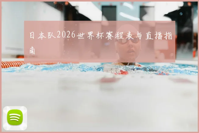 日本队2026世界杯赛程表与直播指南