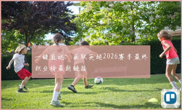 一键直达：获取英超2026赛季最终积分榜最新链接