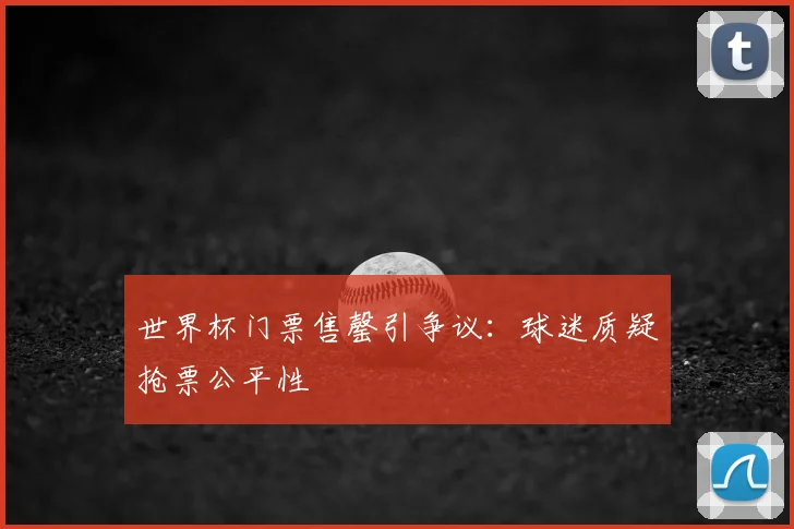 世界杯门票售罄引争议:球迷质疑抢票公平性