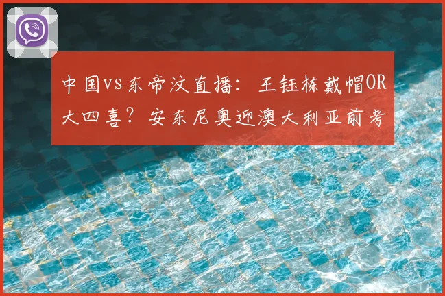 中国vs东帝汶直播：王钰栋戴帽OR大四喜？安东尼奥迎澳大利亚前考验