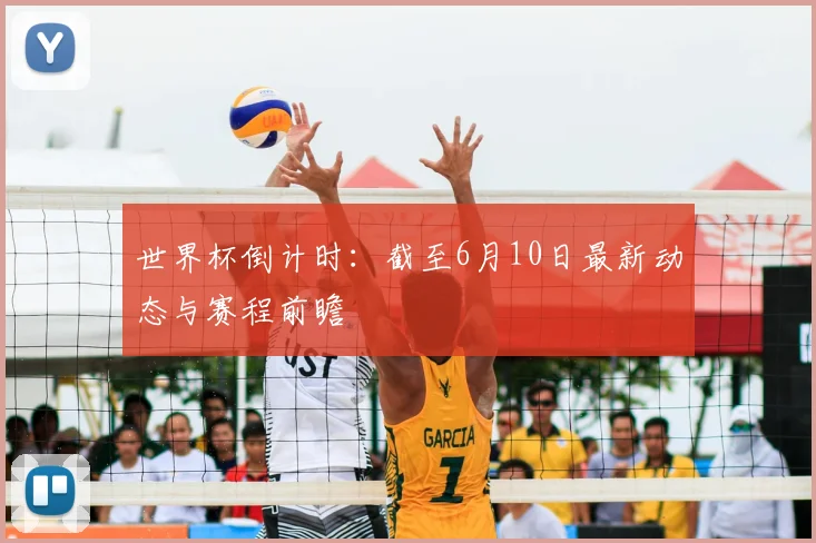 世界杯倒计时:截至6月10日最新动态与赛程前瞻